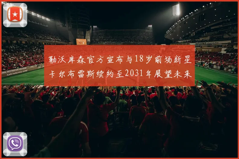 勒沃库森官方宣布与18岁前场新星卡尔布雷斯续约至2031年展望未来