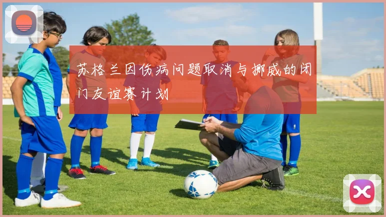 苏格兰因伤病问题取消与挪威的闭门友谊赛计划